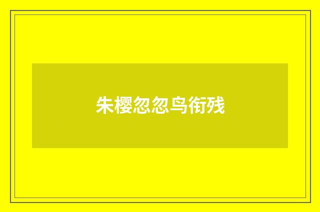 朱樱忽忽鸟衔残