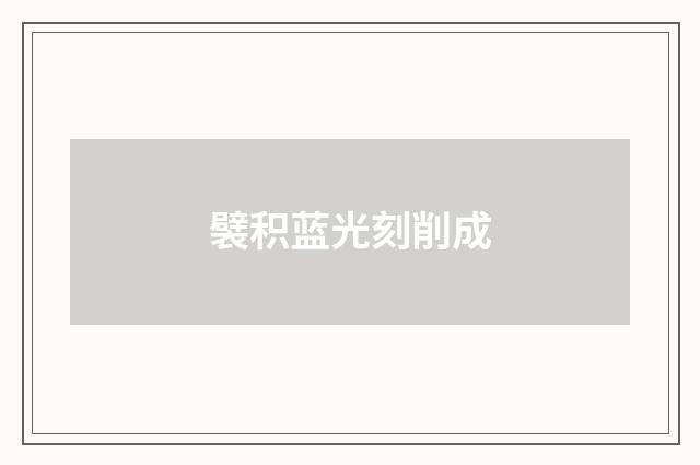 襞积蓝光刻削成