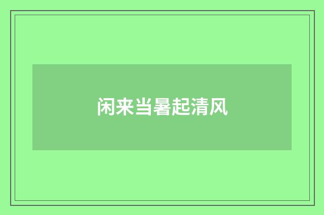 闲来当暑起清风