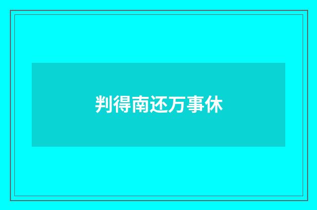 判得南还万事休
