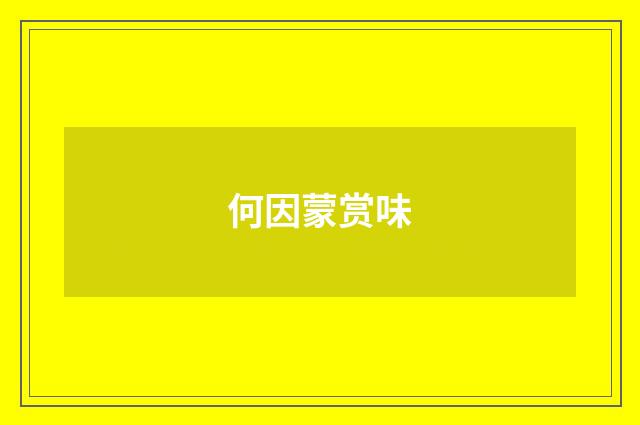 何因蒙赏味