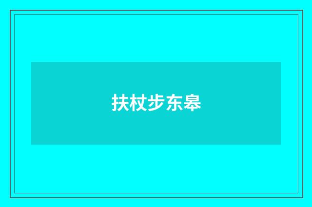 扶杖步东皋
