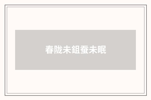 春陇未鉏蚕未眠