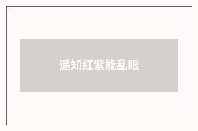 遥知红紫能乱眼