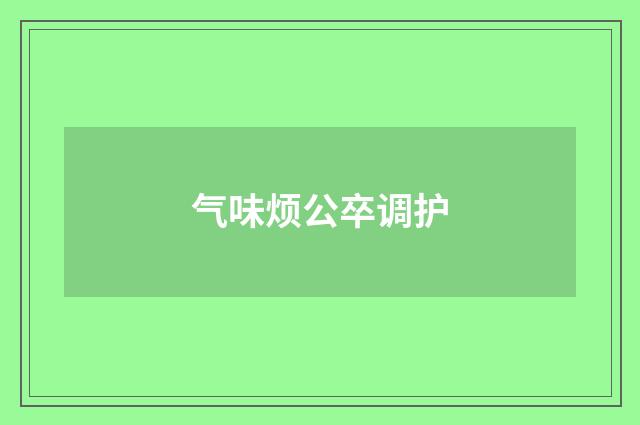 气味烦公卒调护