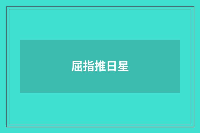 屈指推日星