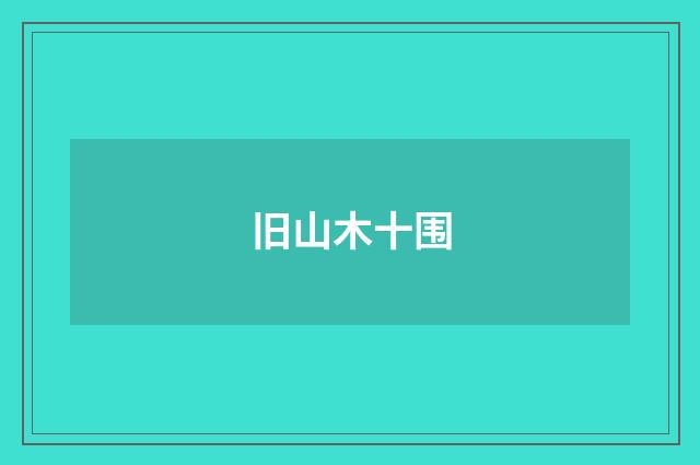 旧山木十围