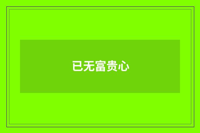 已无富贵心