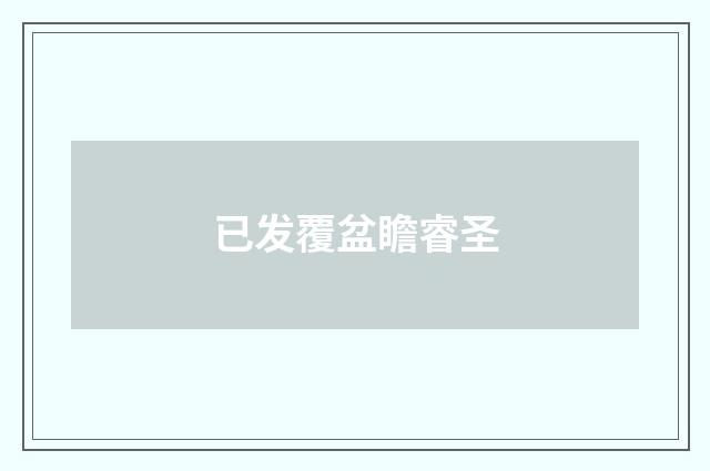 已发覆盆瞻睿圣