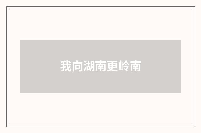 我向湖南更岭南