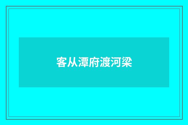 客从潭府渡河梁