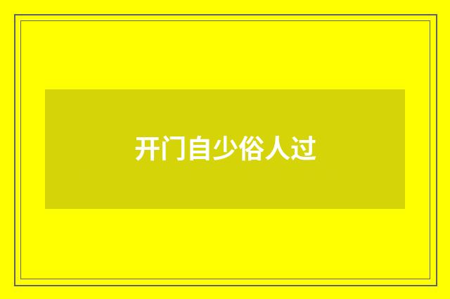 开门自少俗人过