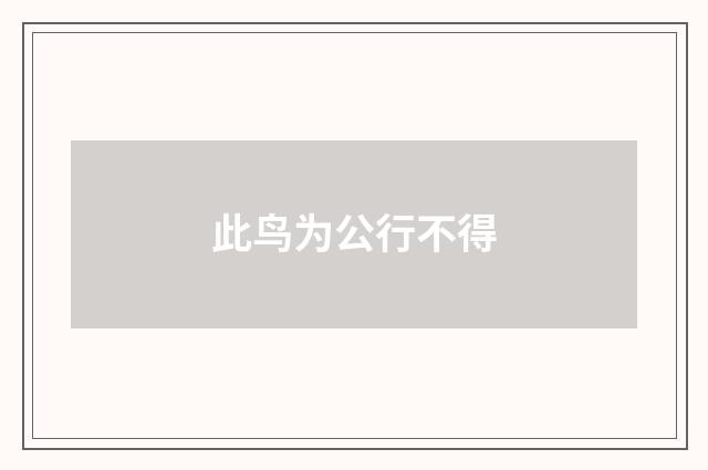 此鸟为公行不得