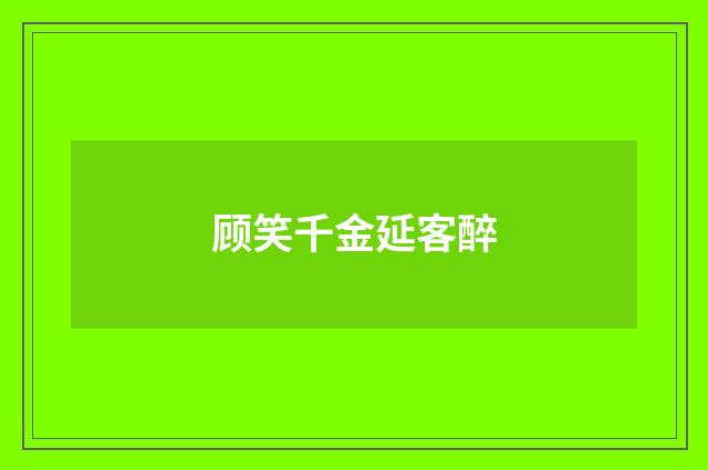 顾笑千金延客醉