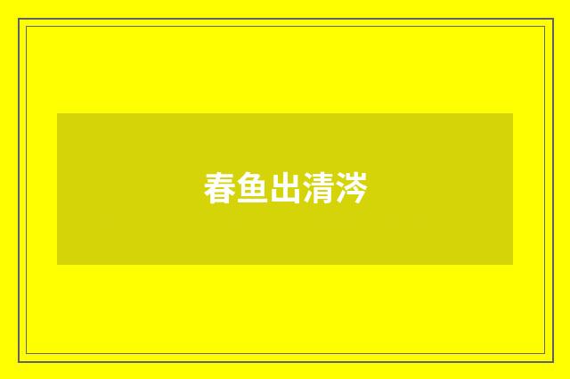 春鱼出清涔