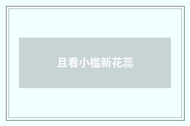 且看小槛新花蕊