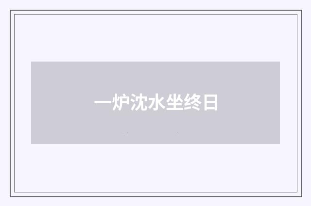 一炉沈水坐终日