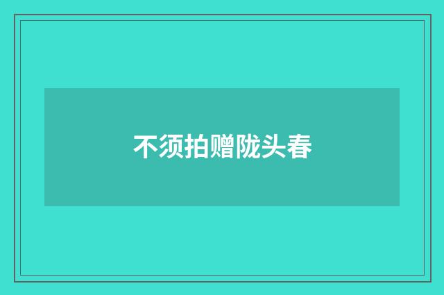不须拍赠陇头春