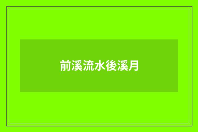 前溪流水後溪月