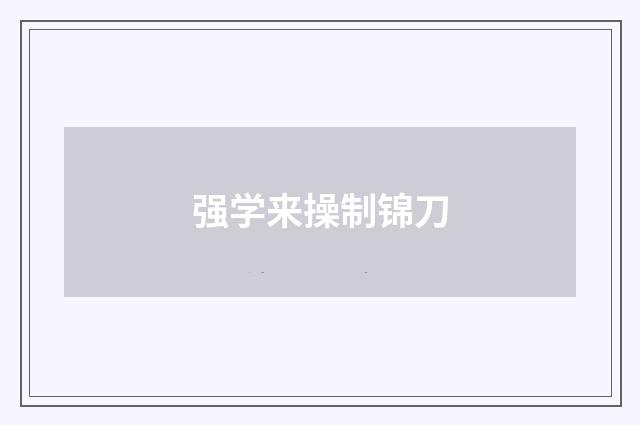 强学来操制锦刀