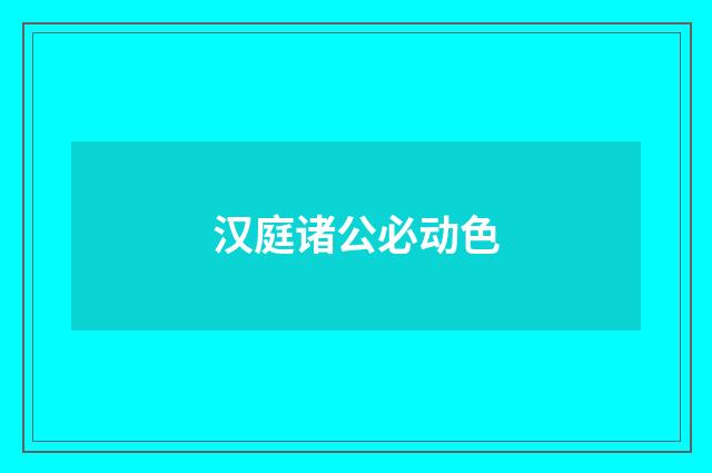 汉庭诸公必动色