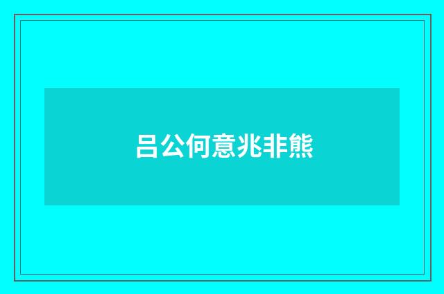 吕公何意兆非熊