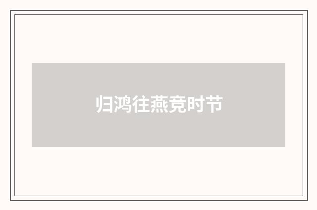 归鸿往燕竞时节