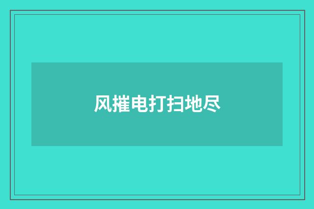 风摧电打扫地尽
