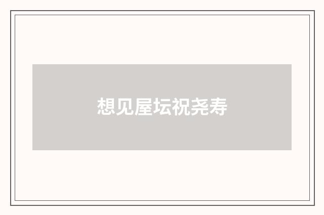 想见屋坛祝尧寿