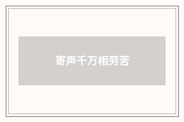 寄声千万相劳苦