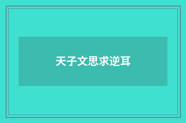 天子文思求逆耳