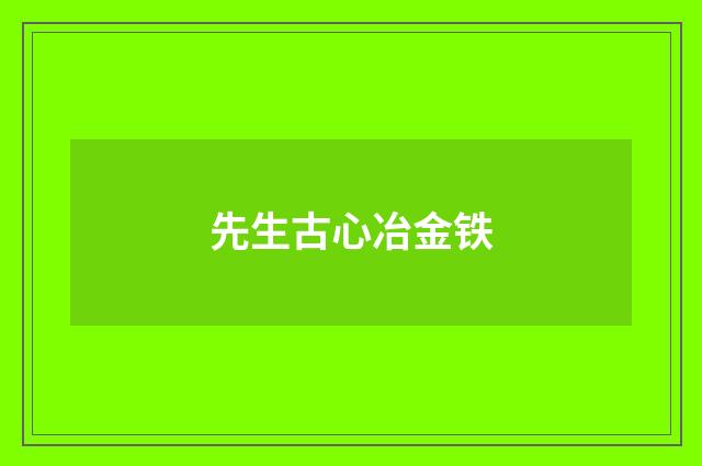 先生古心冶金铁