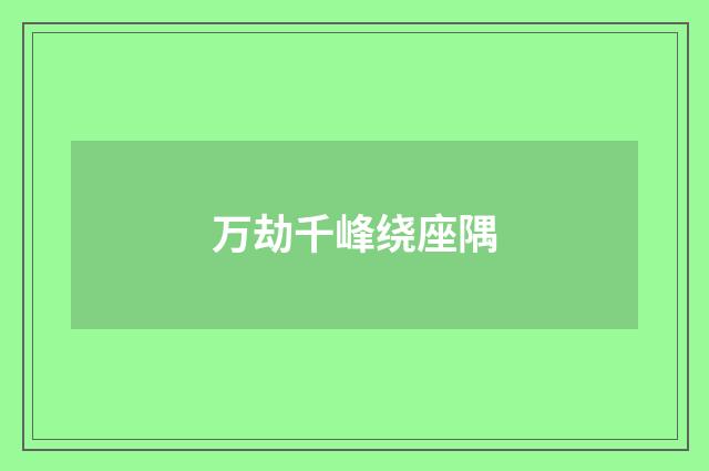 万劫千峰绕座隅
