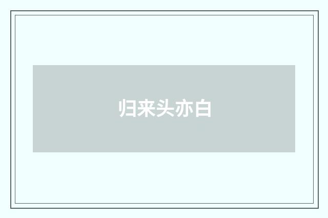 归来头亦白
