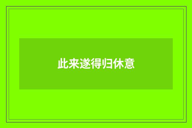 此来遂得归休意