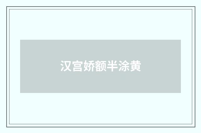 汉宫娇额半涂黄
