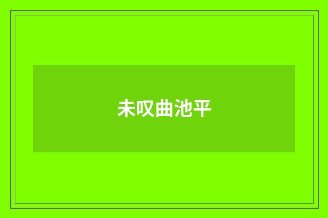 未叹曲池平