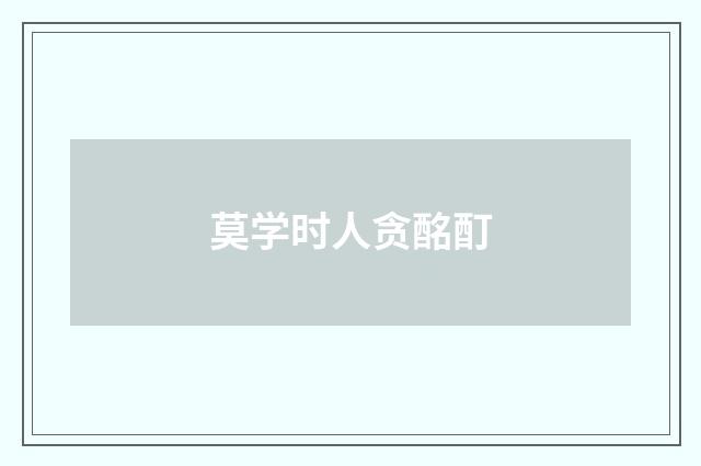 莫学时人贪酩酊