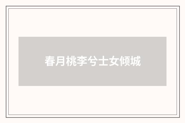 春月桃李兮士女倾城