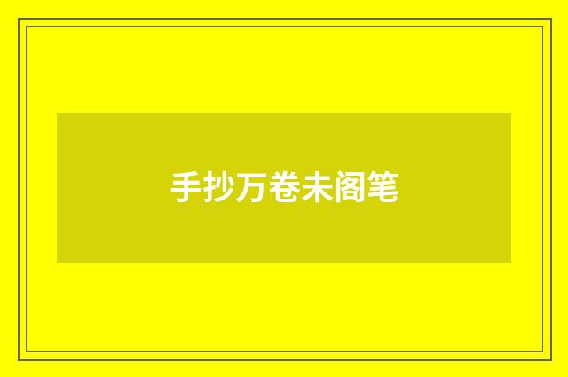 手抄万卷未阁笔