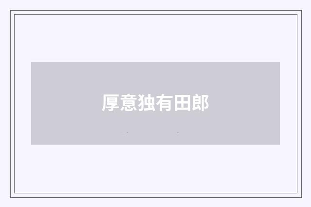 厚意独有田郎