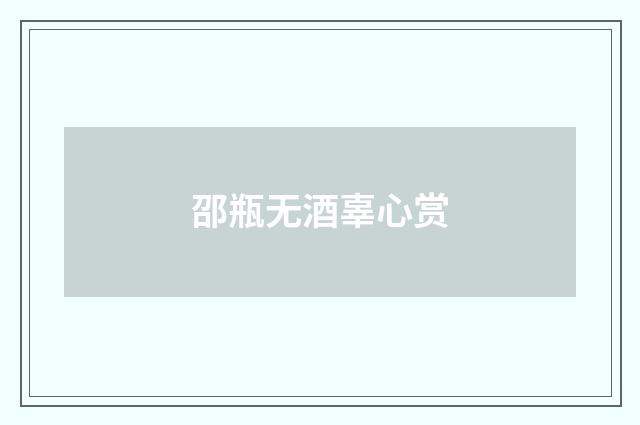 邵瓶无酒辜心赏