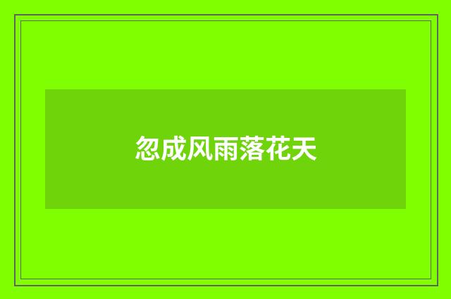 忽成风雨落花天
