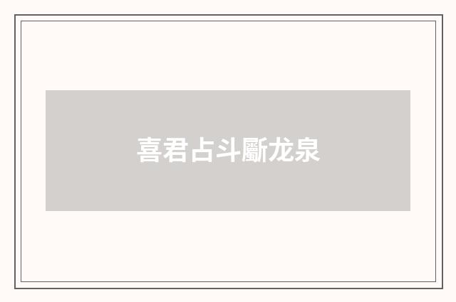喜君占斗斸龙泉