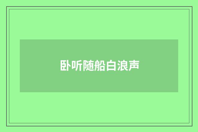 卧听随船白浪声