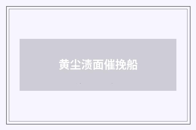 黄尘渍面催挽船