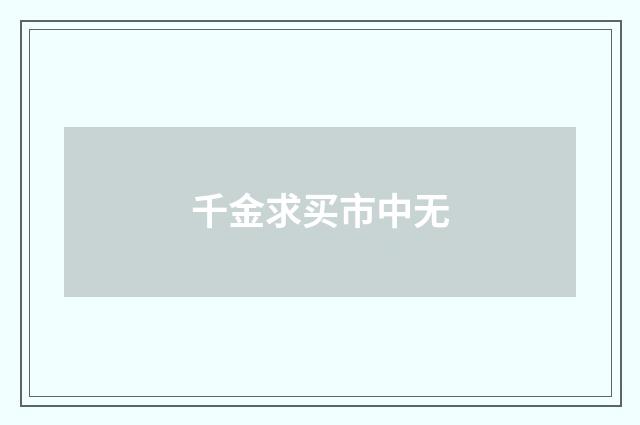 千金求买市中无