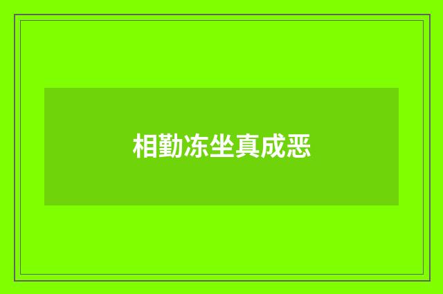 相勤冻坐真成恶