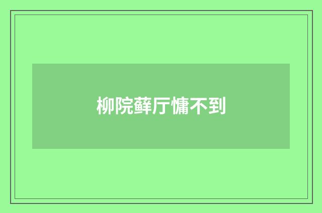 柳院藓厅慵不到