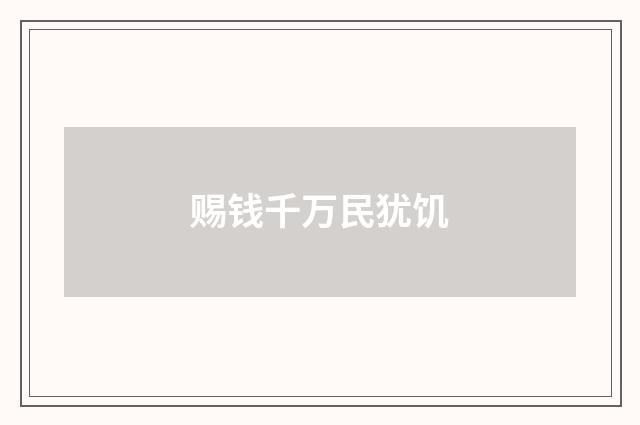 赐钱千万民犹饥